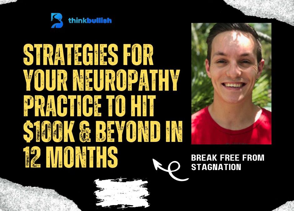 Strategies for Your Neuropathy Practice To Hit $100K & Beyond in 12 Months